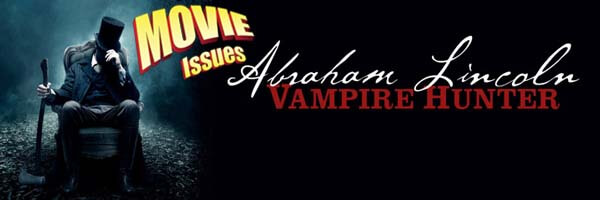 Movie Issues Dual Review: Abraham Lincoln: Vampire Hunter