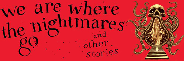 Review: We Are Where The Nightmares Go And Other Stories