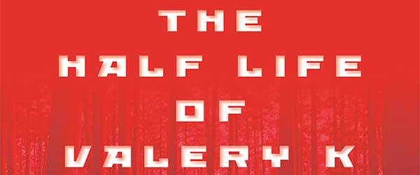 Review: The Half Life of Valery K
